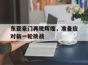 江南体育登录入口-东亚豪门再现辉煌，准备应对新一轮挑战的简单介绍